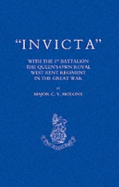 Invicta - With the First Battalion The Queen's Own Royal West Kent Regiment in the Great War