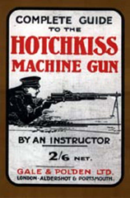 COMPLETE GUIDE TO THE HOTCHKISS MACHINE GUN