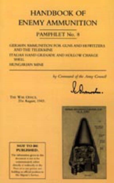 Handbook of Enemy Ammunition: War Office Pamphlet No 8; German Ammunition for Guns and Howitzers and