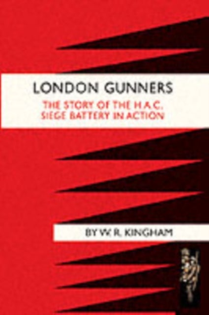 London Gunners. The Story of the H.A.C. Siege Battery in Action