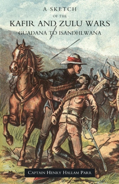 SKETCH OF THE KAFIR AND ZULU WARS, GUADANA TO ISANDHLWANA