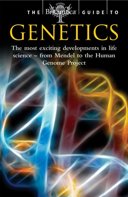 Britannica Guide to Genetics - The Most Exciting Development in Life Science - from Mendel to the Human Genome Project