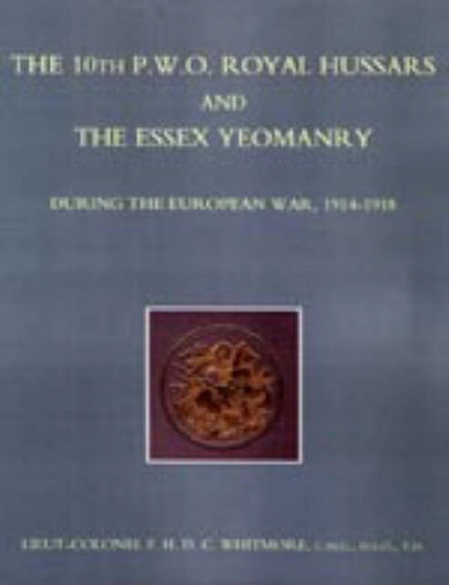 The 10th (P.W.O.) Royal Hussars and the Essex Yeomanry During the European War, 1914-1918