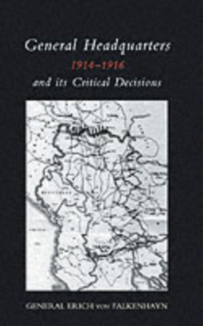 General Headquarters (German)1914-16 and Its Critical Decisions 2004