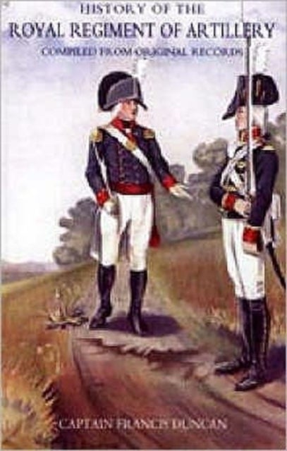 History of the Royal Regiment of Artillery. Compiled from the Original Records. Vol II (1784 - 1815} - Compiled from the Original Records 1784 - 1815