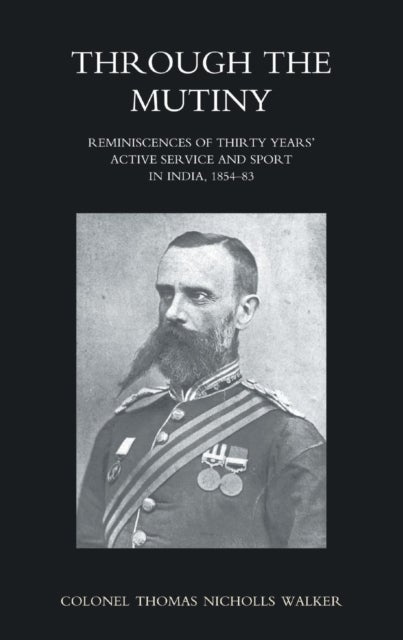 THROUGH THE MUTINY REMINISCENCES OF 30 YEARS ACTIVE SERVICE AND SPORT IN INDIA 1854-1883