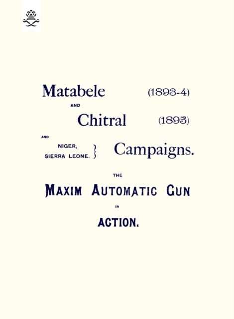 MATEBELE & CHITRAL CAMPAIGNS (1893-4) AND 1895 - The Maxim Automatic Gun in Action