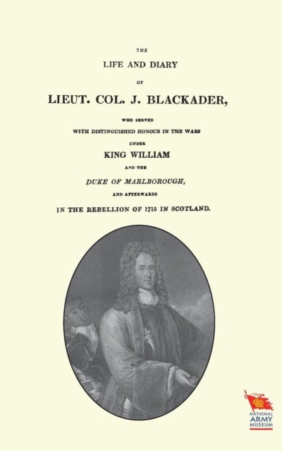 LIFE AND DIARY OF LIEUT. COL. J BLACKADERWho served with distinguished honour in the wars under King