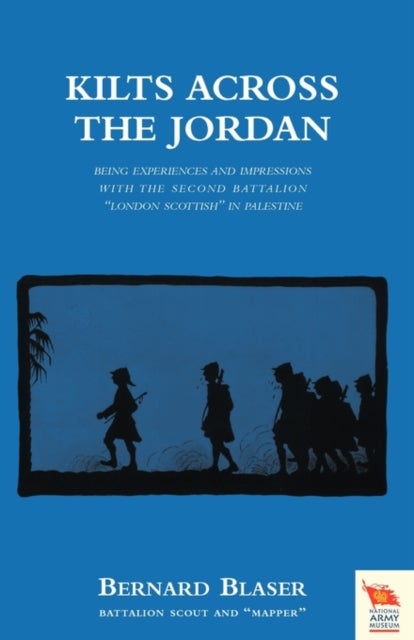 KILTS ACROSS THE JORDANBeing the Experiences and Impressions with the Second Battalion London Scotti