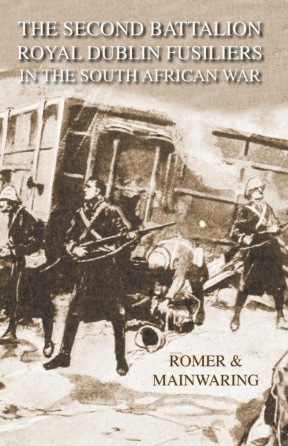 SECOND BATTALION ROYAL DUBLIN FUSILIERS IN THE SOUTH AFRICAN WARWith A Description Of The Operations