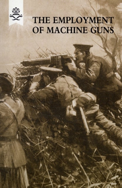The Employment of Machine Guns 1918(Parts One [Tactical]  & Two [Organisation and Direction of fire]