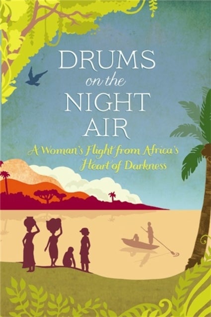 Drums on the Night Air - A Woman's Flight from Africa's Heart of Darkness