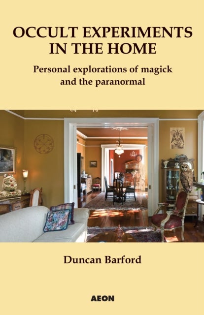 Occult Experiments in the Home - Personal Explorations of Magick and the Paranormal