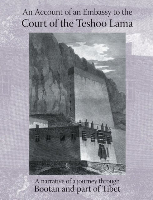 Account of an Embassy to the Court of the Teshoo Lama in Tibet - Containing a Narrative of a Journey Through Bootan, and a Part of Tibet