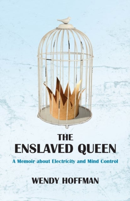 The Enslaved Queen - A Memoir about Electricity and Mind Control