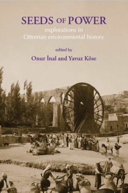 Seeds of Power - Explorations in Ottoman Environmental History