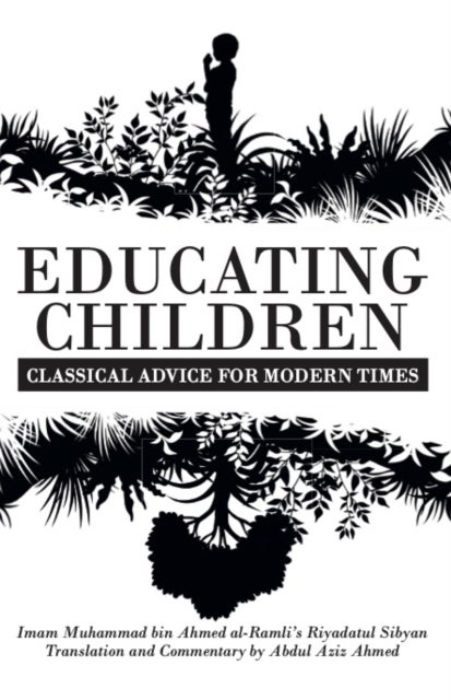 Educating Children - Classical Advice for Modern Times based on Imam Ramlī's Riyāḍatul Ṣibyān