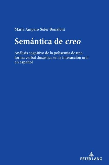 Semantica de creo; Analisis cognitivo de la polisemia de una forma verbal doxastica en la interaccio - Analisis cognitivo de la polisemia de una forma verbal doxastica en la interaccion oral en espanol