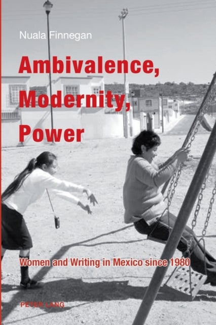 Ambivalence, Modernity, Power - Women and Writing in Mexico since 1980