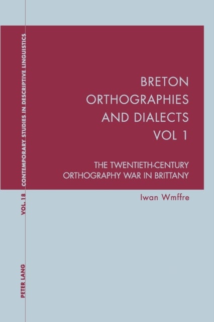Breton Orthographies and Dialects - Vol. 1 - The Twentieth-Century Orthography War in Brittany