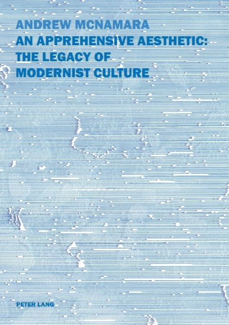 An Apprehensive Aesthetic - The Legacy of Modernist Culture