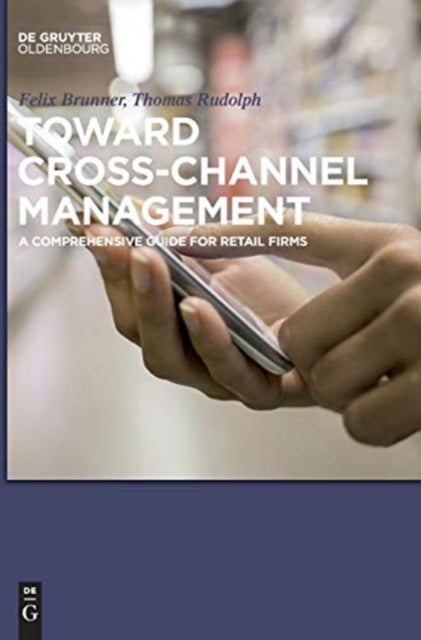 Toward Cross-Channel Management - A Comprehensive Guide for Retail Firms