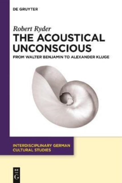 The Acoustical Unconscious - From Walter Benjamin to Alexander Kluge