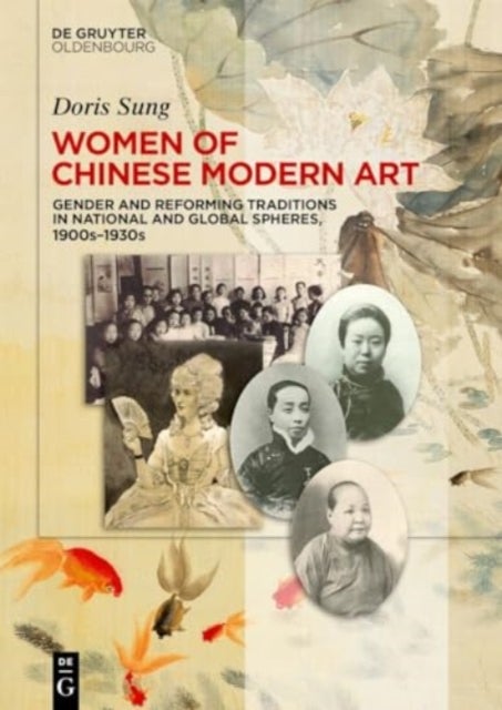 Women of Chinese Modern Art - Gender and Reforming Traditions in National and Global Spheres, 1900s–1930s
