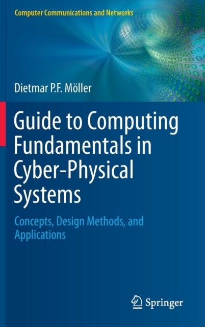 Guide to Computing Fundamentals in Cyber-Physical Systems - Concepts, Design Methods, and Applications