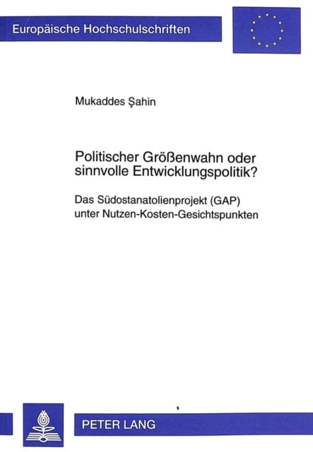 Politischer Groessenwahn Oder Sinnvolle Entwicklungspolitik? - Das Suedostanatolienprojekt (Gap) Unter Nutzen-Kosten-Gesichtspunkten