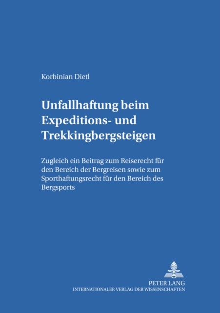 Unfallhaftung beim Expeditions- und Trekkingbergsteigen - Zugleich ein Beitrag zum Reiserecht fuer den Bereich der Bergreisen sowie zum Sporthaftungsrecht fuer den Bereich des Bergsports