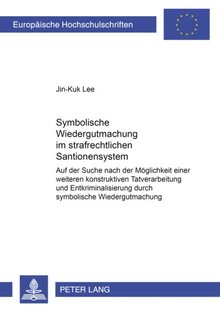 Symbolische Wiedergutmachung im strafrechtlichen Sanktionensystem - Auf der Suche nach der Moeglichkeit einer weiteren konstruktiven Tatverarbeitung und Entkriminalisierung durch symbolische Wiedergutmachung