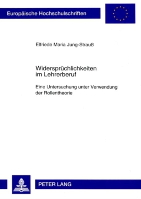 Widerspruechlichkeiten im Lehrerberuf - Eine Untersuchung Unter Verwendung Der Rollentheorie