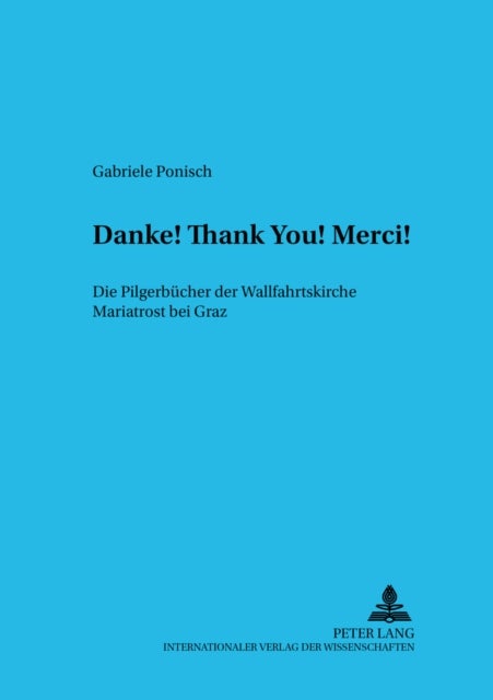 «Danke! Thank you! Merci!» - Die Pilgerbuecher der Wallfahrtskirche Mariatrost bei Graz