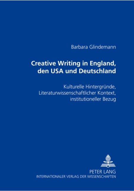 Creative Writing in England, Den USA Und Deutschland - Kulturelle Hintergruende, Literaturwissenschaftlicher Kontext, Institutioneller Bezug