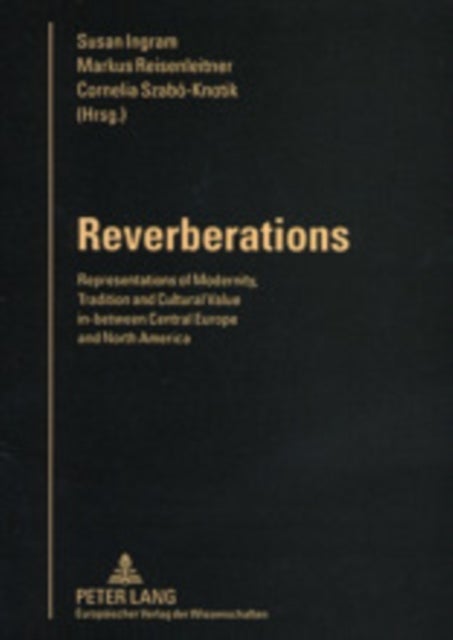 Reverberations - Representations of Modernity, Tradition and Cultural Value In-between Central Europe and North America