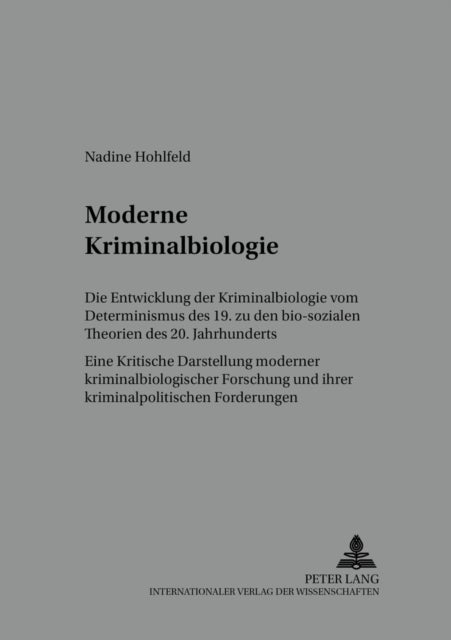 Moderne Kriminalbiologie - Die Entwicklung Der Kriminalbiologie Vom Determinismus Des 19. Zu Den Bio-Sozialen Theorien Des 20. Jahrhunderts- Eine Kritische Darstellung Moderner Kriminalbiologischer Forschung Und Ihrer Kriminalpolitischen Forderungen