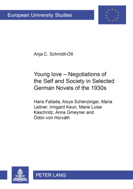 Young Love – Negotiations of the Self and Society in Selected German Novels of the 1930s - (Hans Fallada, Aloys Schenzinger, Maria Leitner, Irmgard Keun, Marie Luise Kaschnitz, Anna Gmeyner and Oedoen von Horvath)