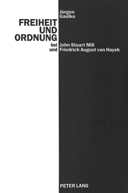 Freiheit und Ordnung bei John Stuart Mill und Friedrich August von Hayek - Versuch, Scheitern und Antithese eines ethischen Liberalismus