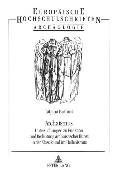 Archaismus - Untersuchungen zu Funktion und Bedeutung archaistischer Kunst in der Klassik und im Hellenismus