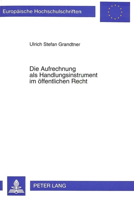 Die Aufrechnung als Handlungsinstrument im oeffentlichen Recht - Grundlagen, Wirkungen und Rechtsschutzverfahren