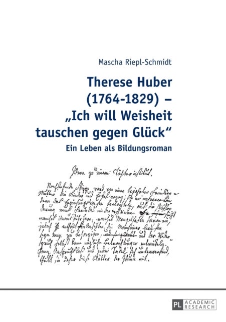 Therese Huber (1764-1829) - Ich will Weisheit tauschen gegen Glueck - Ein Leben als Bildungsroman