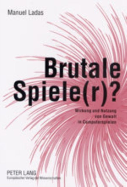 Brutale Spiele(r)? - Wirkung Und Nutzung Von Gewalt in Computerspielen