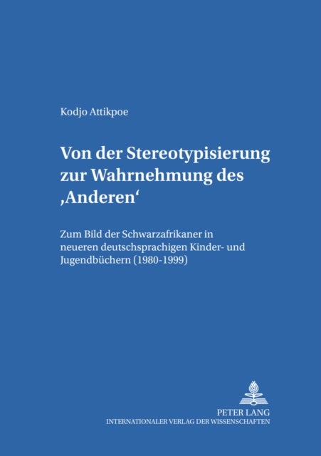Von Der Stereotypisierung Zur Wahrnehmung Des 'Anderen' - Zum Bild Der Schwarzafrikaner in Neueren Deutschsprachigen Kinder- Und Jugendbuechern (1980-1999)