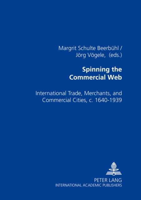 Spinning the Commercial Web - International Trade, Merchants, and Commercial Cities, C. 1640-1939