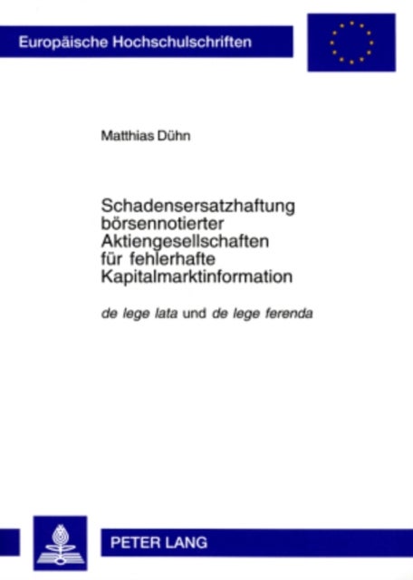 Schadensersatzhaftung boersennotierter Aktiengesellschaften fuer fehlerhafte Kapitalmarktinformation - "de lege lata" und "de lege ferenda"