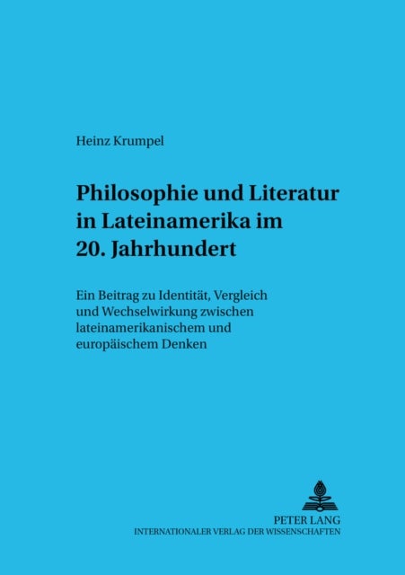 Philosophie Und Literatur in Lateinamerika- - 20. Jahrhundert - - Ein Beitrag Zu Identitaet, Vergleich Und Wechselwirkung Zwischen Lateinamerikanischem Und Europaeischem Denken