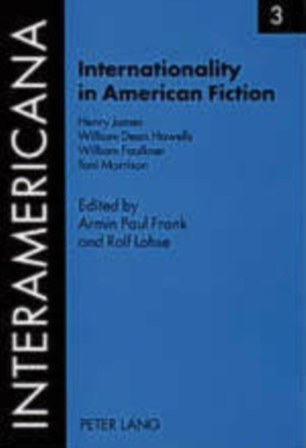 Internationality in American Fiction - Henry James – William Dean Howells – William Faulkner – Toni Morrison