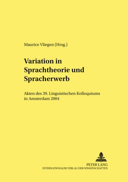 Variation in Sprachtheorie und Spracherwerb - Akten des 39. Linguistischen Kolloquiums in Amsterdam 2004