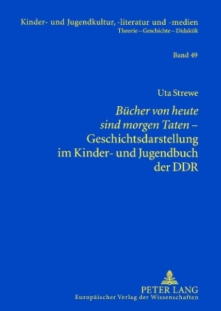 «Buecher von heute sind morgen Taten»– Geschichtsdarstellung im Kinder- und Jugendbuch der DDR